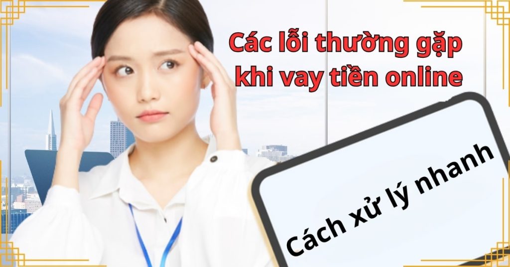 Các lỗi thường gặp khi vay tiền online