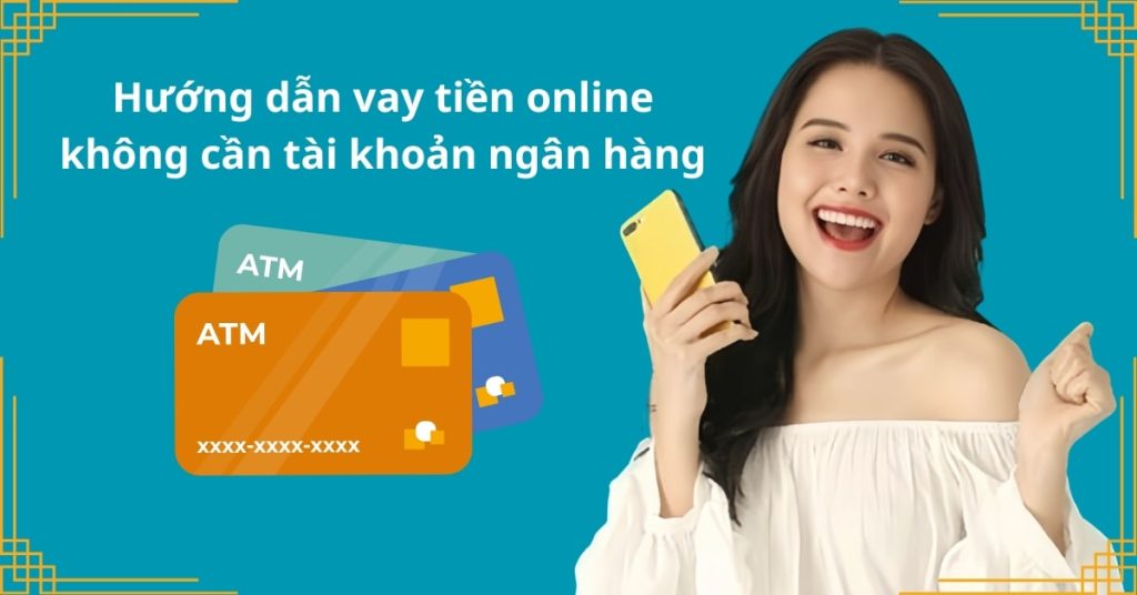 Hướng dẫn vay tiền online không cần tài khoản ngân hàng