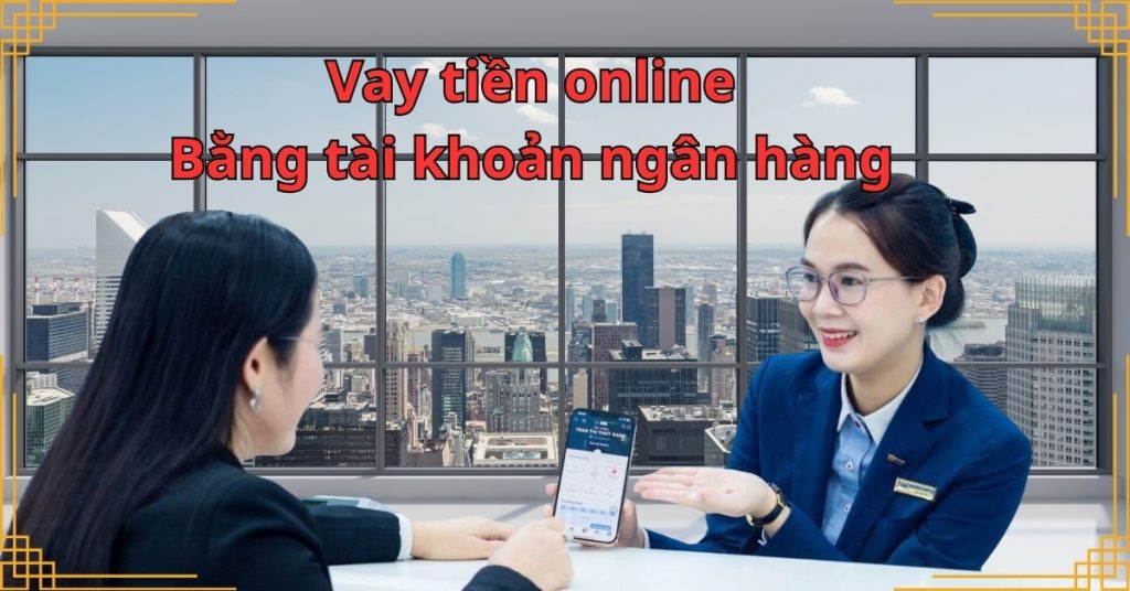 Vay tiền online bằng tài khoản ngân hàng