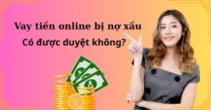 Vay tiền online bị nợ xấu có được duyệt không?