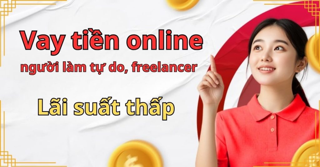 Vay tiền online cho người làm tự do, freelancer – Lãi suất thấp