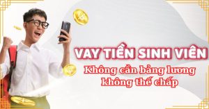 Vay tiền online cho sinh viên – Không cần bảng lương, không thế chấp