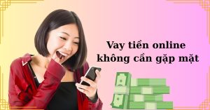 Vay tiền online không cần gặp mặt
