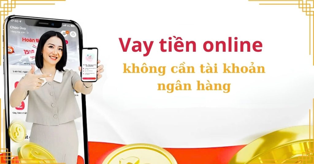 Vay tiền online không cần tài khoản ngân hàng