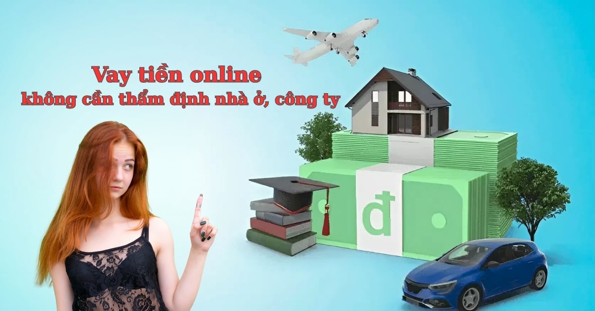 Vay tiền online không cần thẩm định nhà ở, công ty