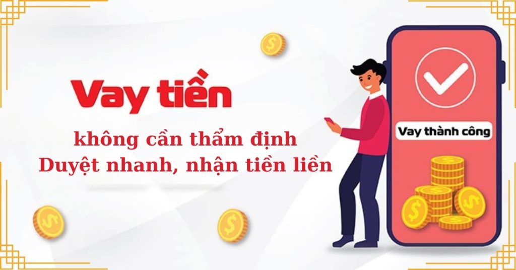 Vay tiền online không cần thẩm định – Duyệt nhanh, nhận tiền liền