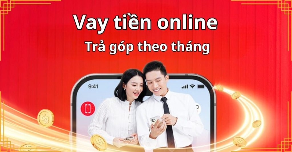 Vay tiền online trả góp theo tháng – Dành cho người thu nhập thấp