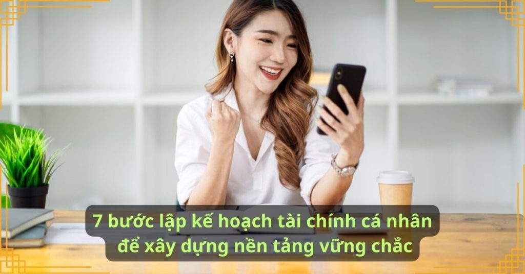 7 bước lập kế hoạch tài chính cá nhân để xây dựng nền tảng vững chắc