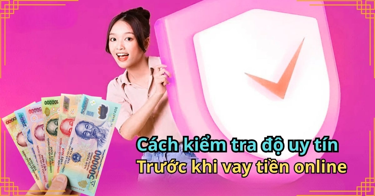Cách kiểm tra độ uy tín của app vay tiền online trước khi vay
