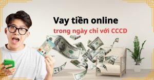 Hướng dẫn vay tiền online nhanh trong ngày chỉ với CCCD