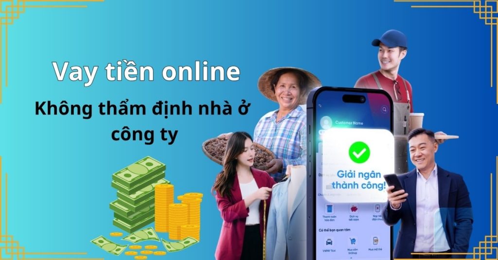 Tổng hợp các app vay tiền online không thẩm định nhà ở, công ty