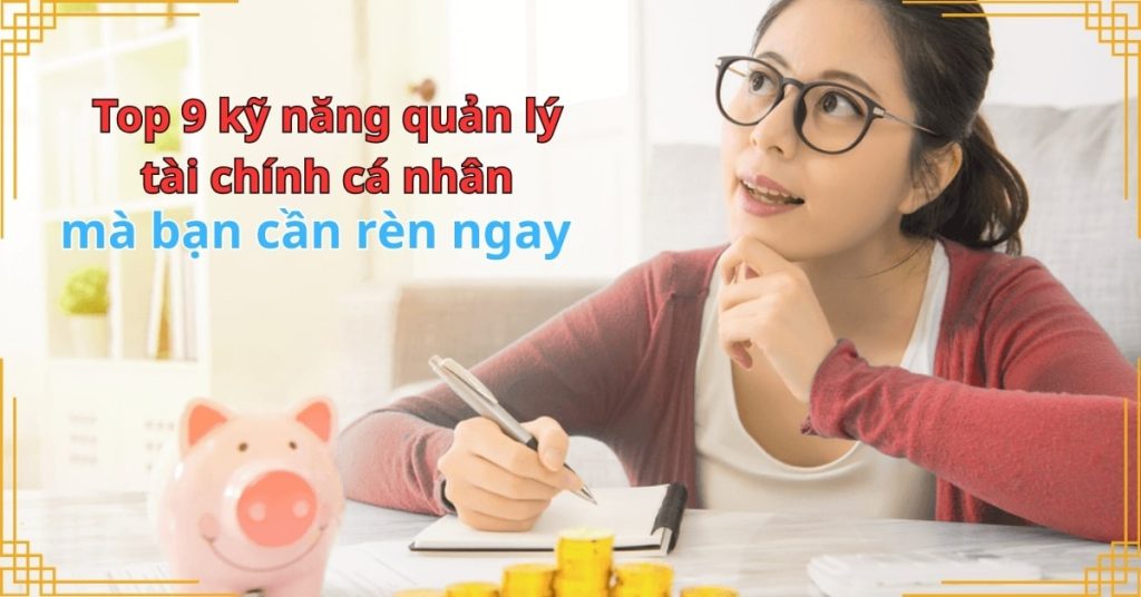 Top 9 kỹ năng quản lý tài chính cá nhân mà bạn cần rèn ngay