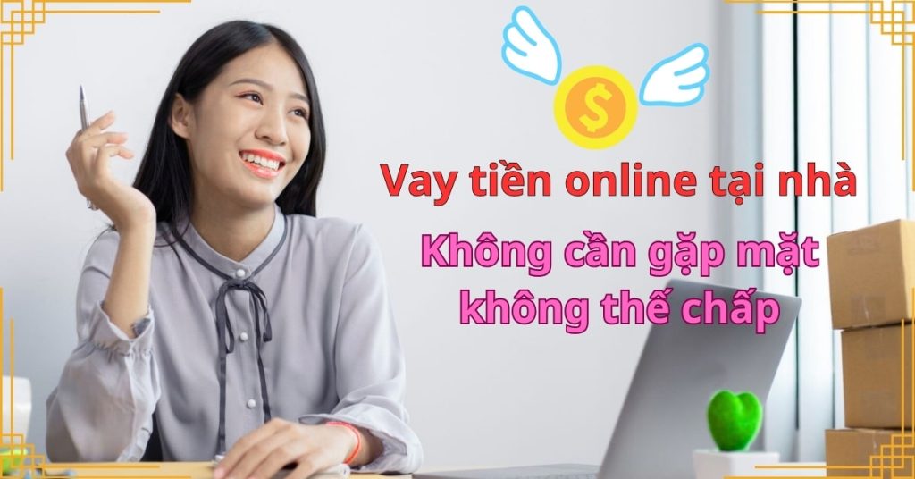 Tự vay tiền online tại nhà – Không cần gặp mặt, không thế chấp