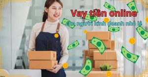 Vay tiền online cho người kinh doanh nhỏ lẻ – Giải ngân nhanh