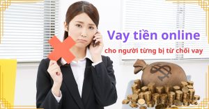 Vay tiền online cho người từng bị từ chối vay – Giải pháp mới nhất