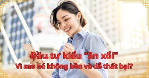 Đầu tư kiểu “ăn xổi”: Vì sao nó không bền và dễ thất bại?