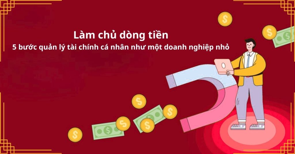 Làm chủ dòng tiền 5 bước quản lý tài chính cá nhân như một doanh nghiệp nhỏ