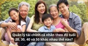 Quản lý tài chính cá nhân theo độ tuổi: 20, 30, 40 và 50 khác nhau thế nào?