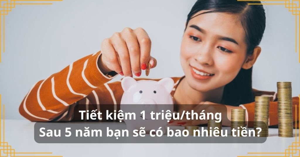 Tiết kiệm 1 triệutháng Sau 5 năm bạn sẽ có bao nhiêu tiền