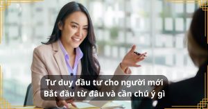 Tư duy đầu tư cho người mới: Bắt đầu từ đâu và cần chú ý gì