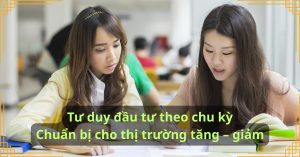 Tư duy đầu tư theo chu kỳ: Chuẩn bị cho thị trường tăng – giảm