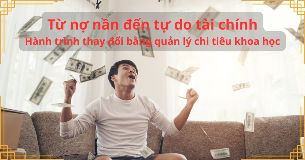 Từ nợ nần đến tự do tài chính: Hành trình thay đổi bằng quản lý chi tiêu khoa học