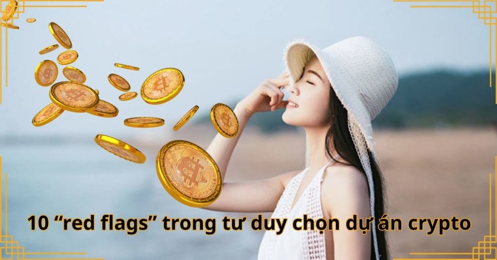 10 “red flags” trong tư duy chọn dự án crypto