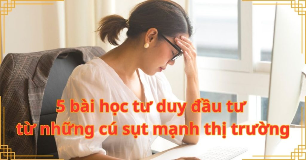 5 bài học tư duy đầu tư từ những cú sụt mạnh thị trường