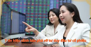 7 tín hiệu cảnh báo phá vỡ tư duy đầu tư cổ phiếu