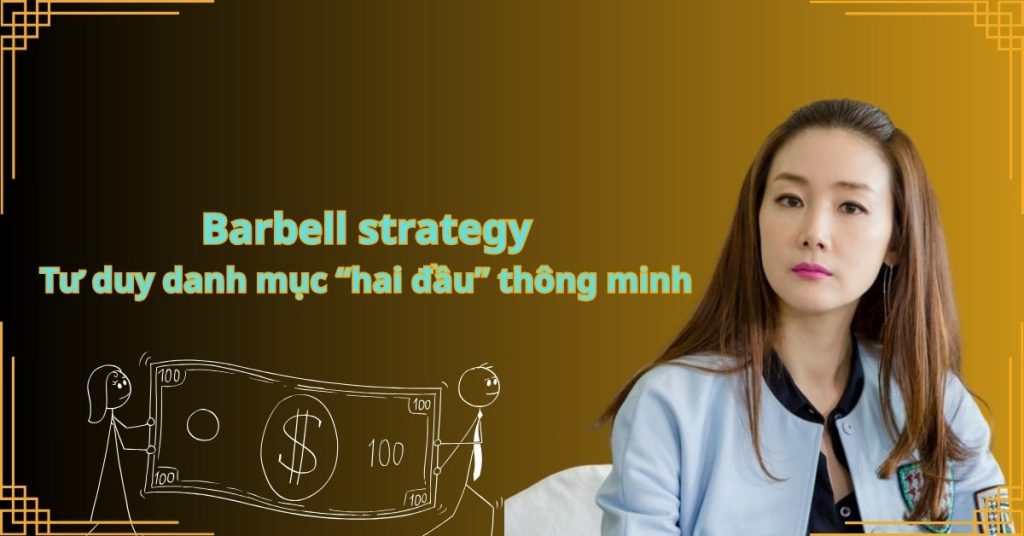 Barbell strategy: Tư duy danh mục “hai đầu” thông minh