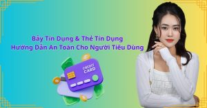 Bẫy Tín Dụng & Thẻ Tín Dụng: Hướng Dẫn An Toàn Cho Người Tiêu Dùng