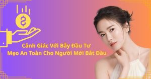 Cảnh Giác Với Bẫy Đầu Tư: Mẹo An Toàn Cho Người Mới Bắt Đầu