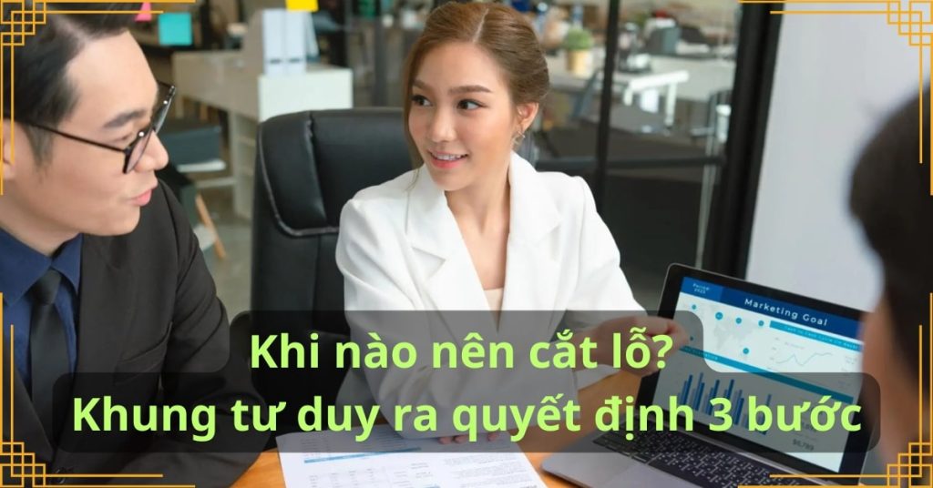 Khi nào nên cắt lỗ? Khung tư duy ra quyết định 3 bước