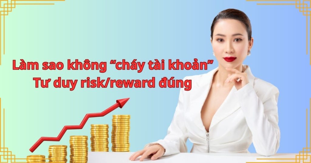 Làm sao không “cháy tài khoản”: Tư duy risk/reward đúng