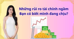Những rủi ro tài chính ngầm – Bạn có biết mình đang chịu?