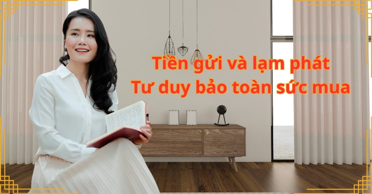 Tiền gửi và lạm phát: Tư duy bảo toàn sức mua