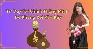 Tư Duy Tài Chính Thông Minh Để Không Rơi Vào Bẫy
