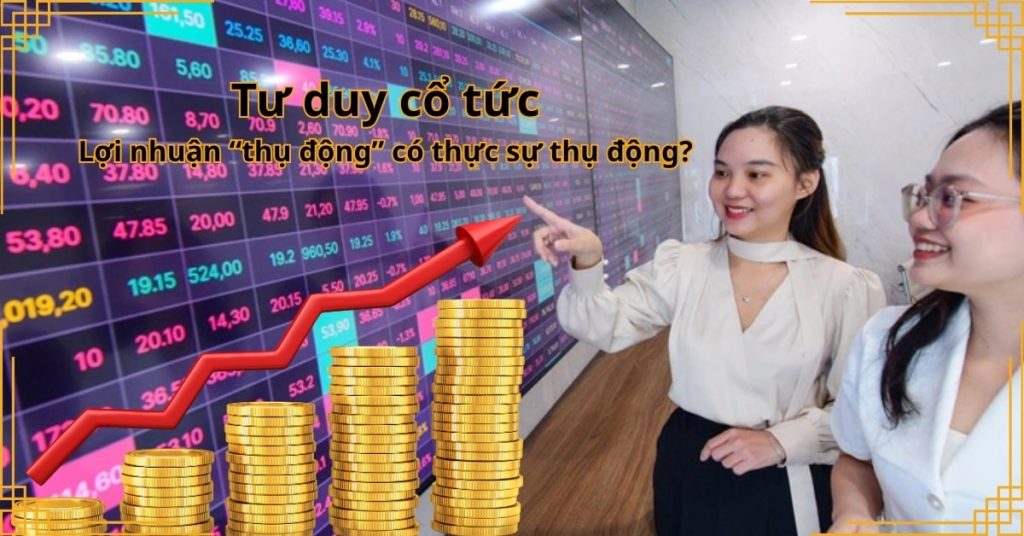 Tư duy cổ tức: Lợi nhuận “thụ động” có thực sự thụ động?