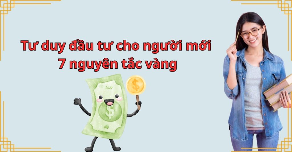Tư duy đầu tư cho người mới: 7 nguyên tắc vàng