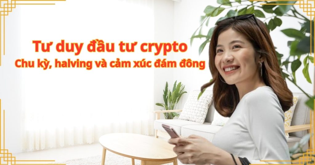 Tư duy đầu tư crypto: Chu kỳ, halving và cảm xúc đám đông