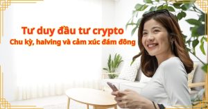 Tư duy đầu tư crypto: Chu kỳ, halving và cảm xúc đám đông