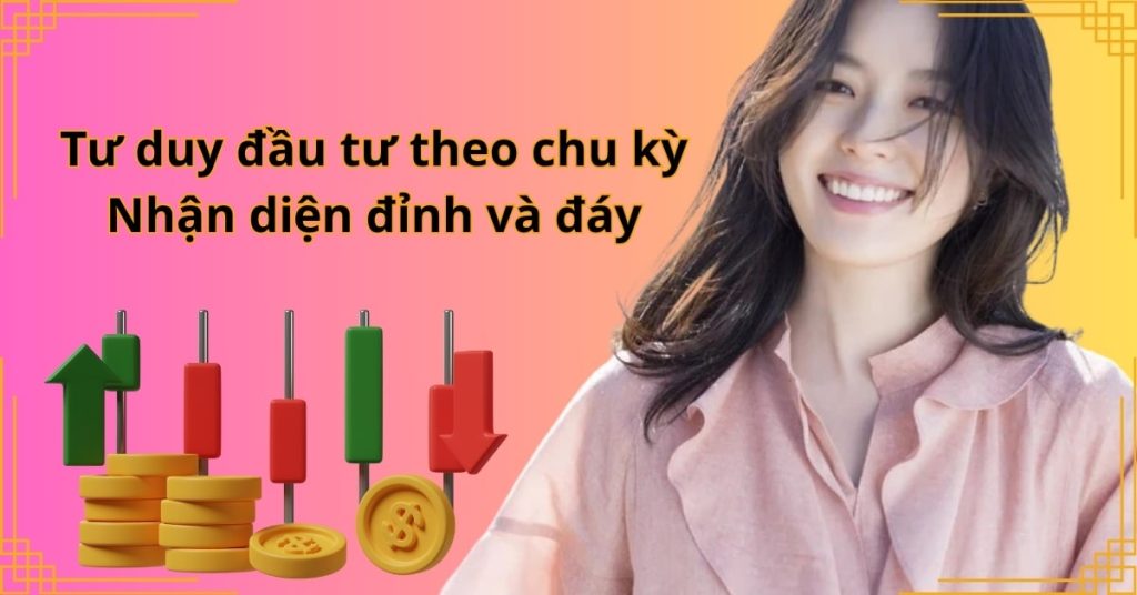 Tư duy đầu tư theo chu kỳ: Nhận diện đỉnh và đáy