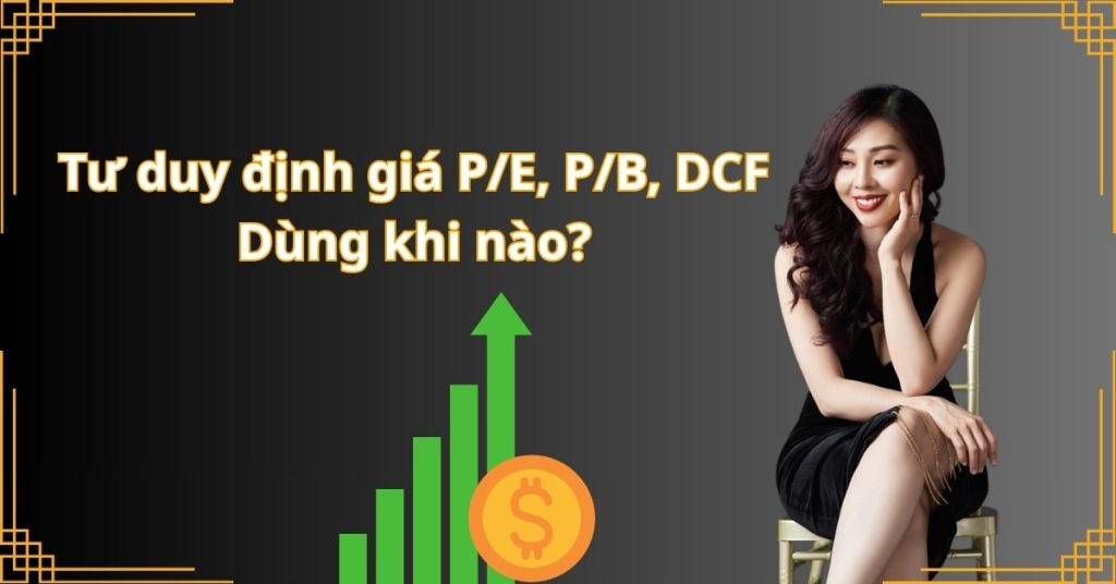 Tư duy định giá P/E, P/B, DCF: Dùng khi nào?