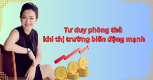 Tư duy phòng thủ khi thị trường biến động mạnh
